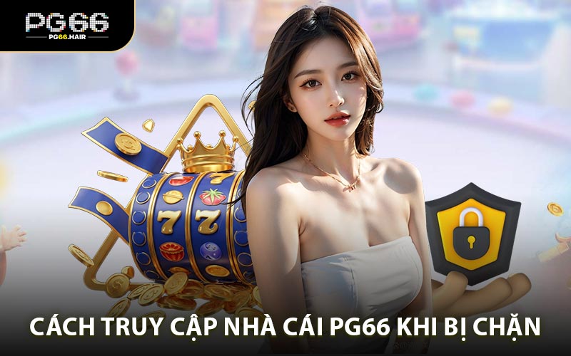 Cách truy cập link vào nhà cái PG66 khi bị chặn