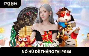 Nổ Hũ Dễ Thắng Tại PG66 - Bí Quyết Nâng Cao Giá Trị Nhận Thưởng